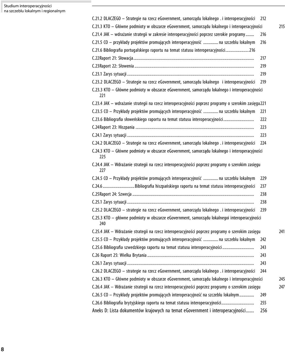 .. 217 C.23 Raport 22: Słowenia... 219 C.23.1 Zarys sytuacji... 219 C.23.2 DLACZEGO Strategie na rzecz egovernment, samorządu lokalnego i interoperacyjności 219 C.23.3 KTO Główne podmioty w obszarze egovernment, samorządu lokalnego i interoperacyjności 221 C.