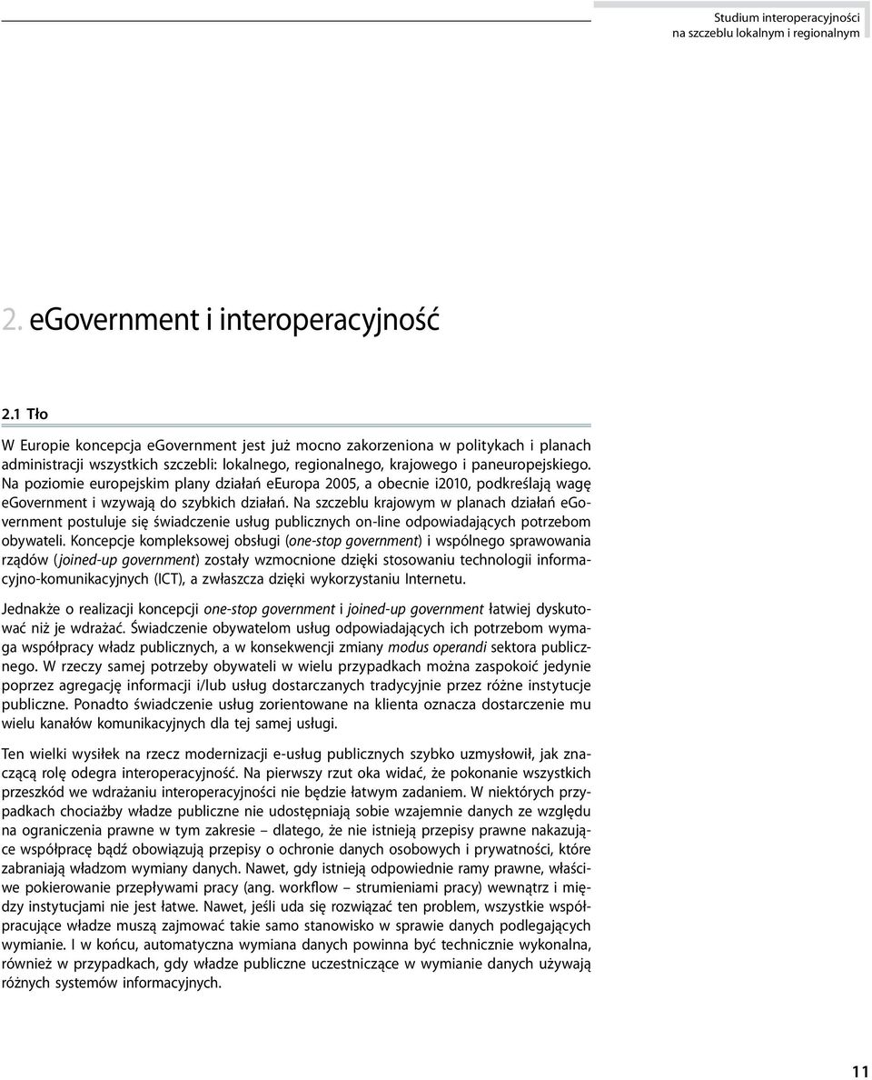 Na poziomie europejskim plany działań eeuropa 2005, a obecnie i2010, podkreślają wagę egovernment i wzywają do szybkich działań.