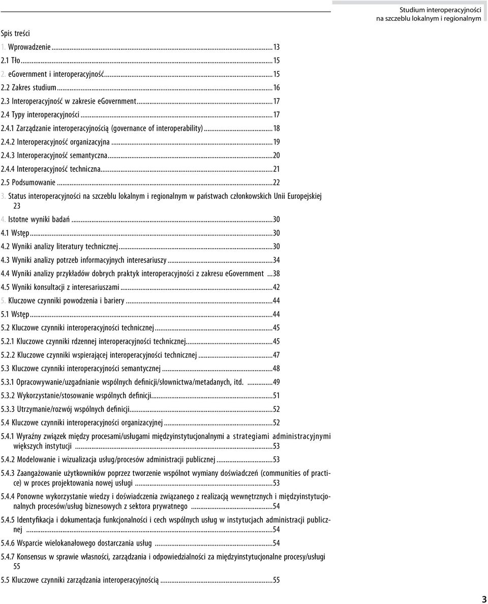 ..21 2.5 Podsumowanie...22 3. Status interoperacyjności w państwach członkowskich Unii Europejskiej 23 4. Istotne wyniki badań...30 4.1 Wstęp...30 4.2 Wyniki analizy literatury technicznej...30 4.3 Wyniki analizy potrzeb informacyjnych interesariuszy.