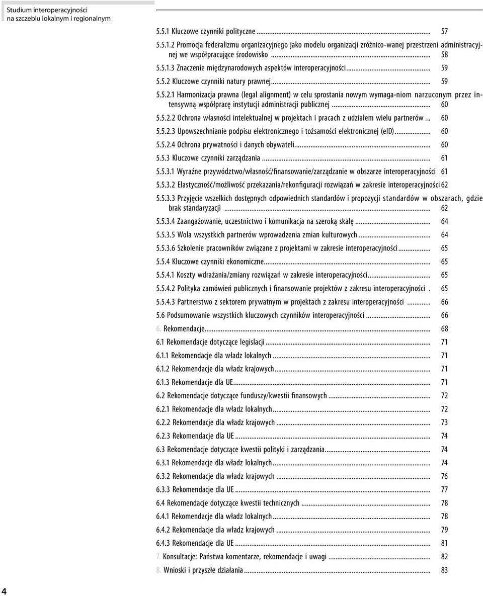 .. 60 5.5.2.2 Ochrona własności intelektualnej w projektach i pracach z udziałem wielu partnerów... 60 5.5.2.3 Upowszechnianie podpisu elektronicznego i tożsamości elektronicznej (eid)... 60 5.5.2.4 Ochrona prywatności i danych obywateli.