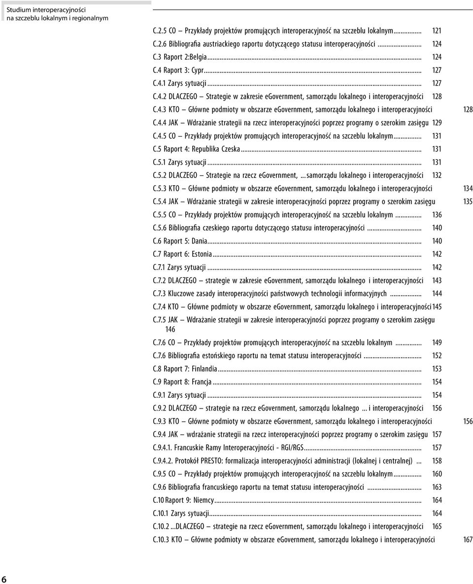 4.4 JAK Wdrażanie strategii na rzecz interoperacyjności poprzez programy o szerokim zasięgu 129 C.4.5 CO Przykłady projektów promujących interoperacyjność na szczeblu lokalnym... 131 C.