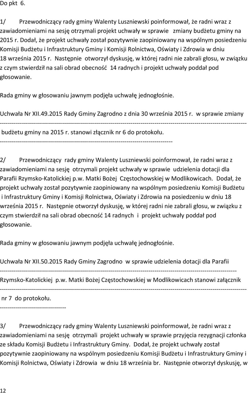 Następnie otworzył dyskusję, w której radni nie zabrali głosu, w związku z czym stwierdził na sali obrad obecność 14 radnych i projekt uchwały poddał pod głosowanie.