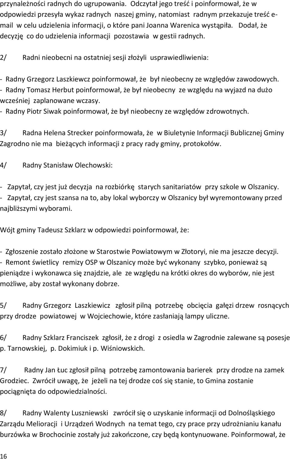 Dodał, że decyzję co do udzielenia informacji pozostawia w gestii radnych.