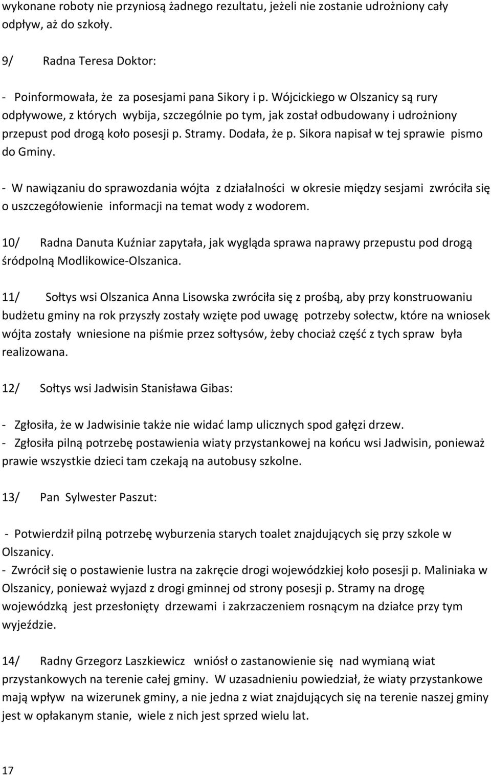 Sikora napisał w tej sprawie pismo do Gminy. - W nawiązaniu do sprawozdania wójta z działalności w okresie między sesjami zwróciła się o uszczegółowienie informacji na temat wody z wodorem.