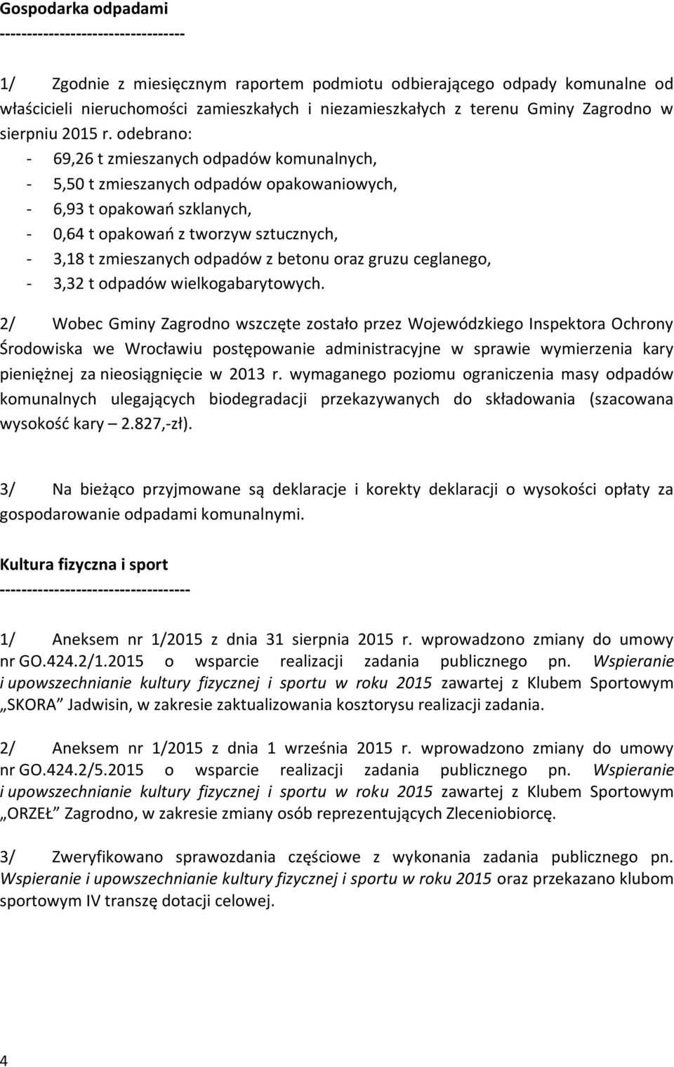 odebrano: - 69,26 t zmieszanych odpadów komunalnych, - 5,50 t zmieszanych odpadów opakowaniowych, - 6,93 t opakowań szklanych, - 0,64 t opakowań z tworzyw sztucznych, - 3,18 t zmieszanych odpadów z