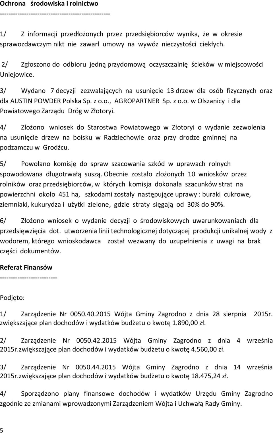 3/ Wydano 7 decyzji zezwalających na usunięcie 13 drzew dla osób fizycznych oraz dla AUSTIN POWDER Polska Sp. z o.o., AGROPARTNER Sp. z o.o. w Olszanicy i dla Powiatowego Zarządu Dróg w Złotoryi.