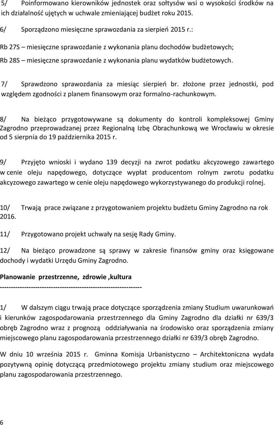 : Rb 27S miesięczne sprawozdanie z wykonania planu dochodów budżetowych; Rb 28S miesięczne sprawozdanie z wykonania planu wydatków budżetowych. 7/ Sprawdzono sprawozdania za miesiąc sierpień br.