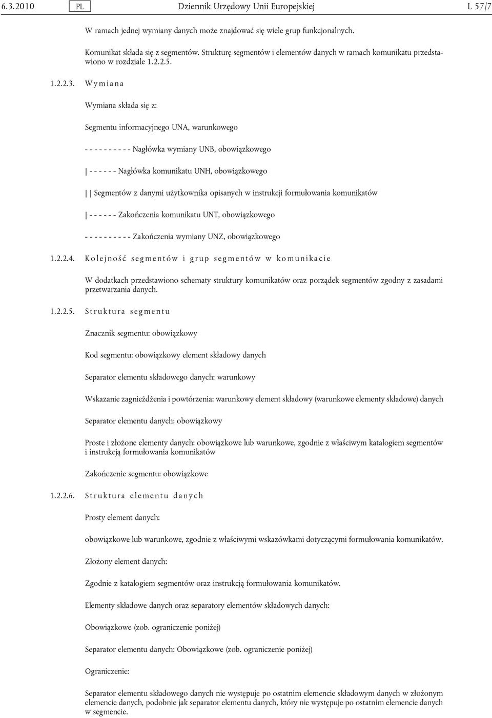 Wymiana Wymiana składa się z: Segmentu informacyjnego UNA, warunkowego - - - - - - - - - - Nagłówka wymiany UNB, obowiązkowego - - - - - - Nagłówka komunikatu UNH, obowiązkowego Segmentów z danymi