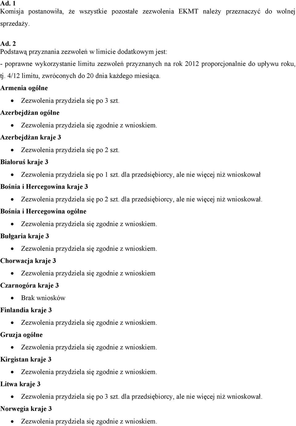 4/1 limitu, zwróconych do 0 dnia każdego miesiąca. Armenia ogólne Zezwolenia przydziela się po 3 szt. Azerbejdżan ogólne Azerbejdżan kraje 3 Zezwolenia przydziela się po szt.