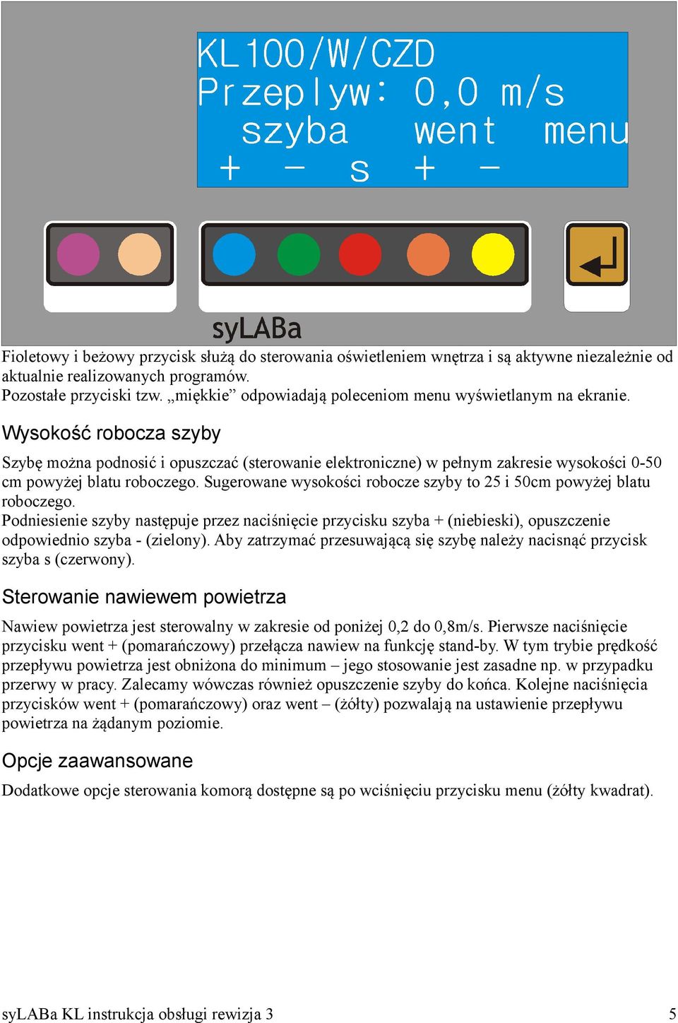 Wysokość robocza szyby Szybę można podnosić i opuszczać (sterowanie elektroniczne) w pełnym zakresie wysokości 0-50 cm powyżej blatu roboczego.