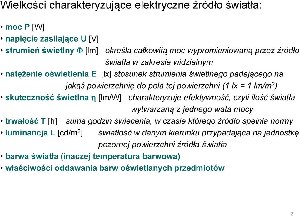 [lm/w] charakteryzuje efektywność, czyli ilość światła wytwarzaną z jednego wata mocy trwałość T [h] suma godzin świecenia, w czasie którego źródło spełnia normy luminancja L [cd/m