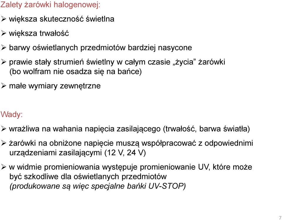 zasilającego (trwałość, barwa światła) żarówki na obniżone napięcie muszą współpracować z odpowiednimi urządzeniami zasilającymi (12 V, 24 V) w