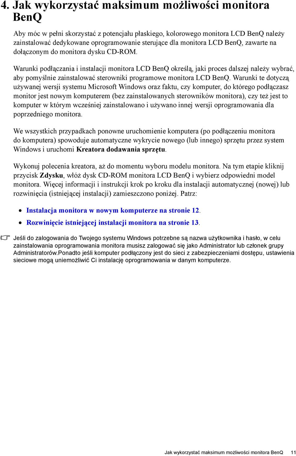 Warunki podłączania i instalacji monitora LCD BenQ określą, jaki proces dalszej należy wybrać, aby pomyślnie zainstalować sterowniki programowe monitora LCD BenQ.