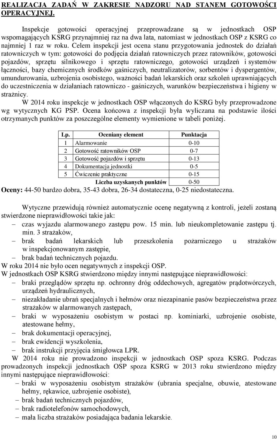 Celem inspekcji jest ocena stanu przygotowania jednostek do działań ratowniczych w tym: gotowości do podjęcia działań ratowniczych przez ratowników, gotowości pojazdów, sprzętu silnikowego i sprzętu