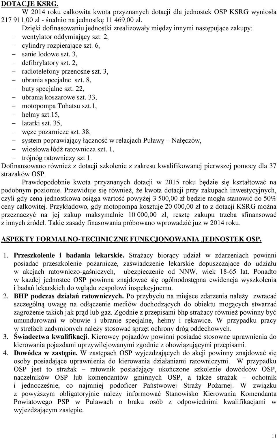 2, radiotelefony przenośne szt. 3, ubrania specjalne szt. 8, buty specjalne szt. 22, ubrania koszarowe szt. 33, motopompa Tohatsu szt.1, hełmy szt.15, latarki szt. 35, węże pożarnicze szt.