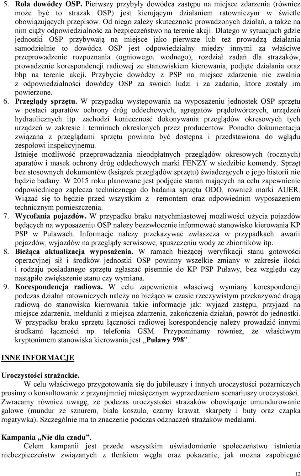 Dlatego w sytuacjach gdzie jednostki OSP przybywają na miejsce jako pierwsze lub też prowadzą działania samodzielnie to dowódca OSP jest odpowiedzialny między innymi za właściwe przeprowadzenie