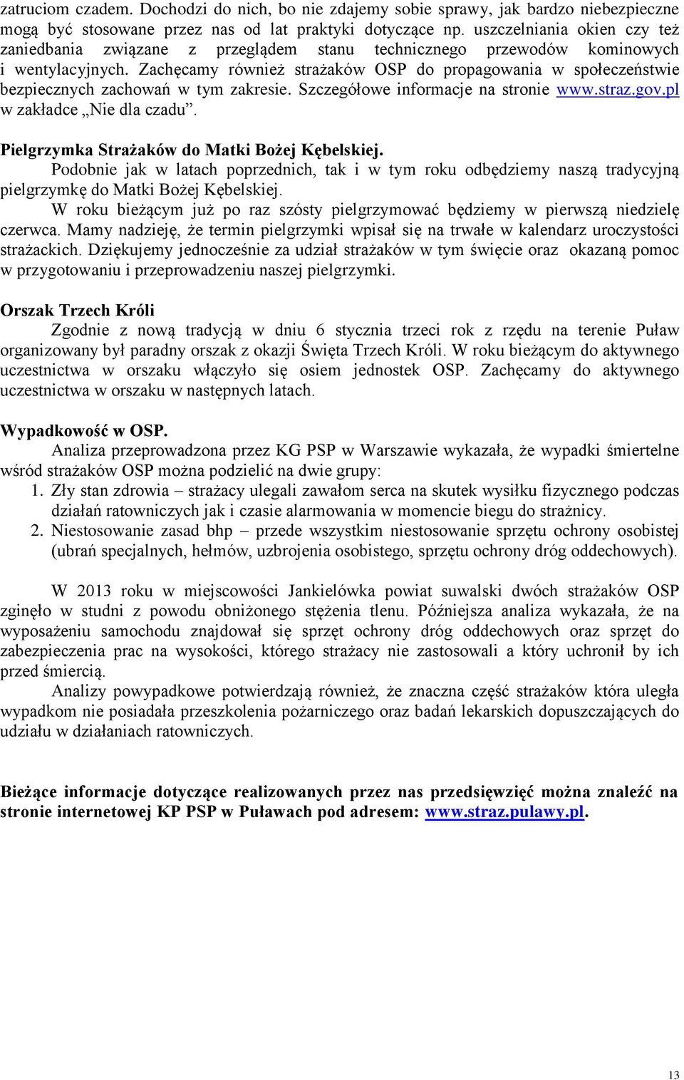 Zachęcamy również strażaków OSP do propagowania w społeczeństwie bezpiecznych zachowań w tym zakresie. Szczegółowe informacje na stronie www.straz.gov.pl w zakładce Nie dla czadu.