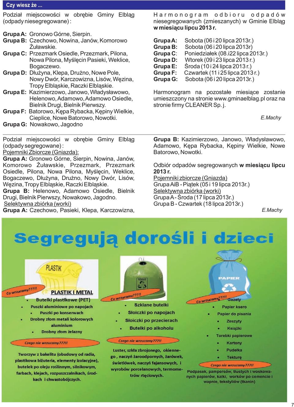 Grupa A: Gronowo Górne, Sierpin. Grupa B: Czechowo, Nowina, Janów, Komorowo Grupa A: Sobota (06 i 20 lipca 2013r.) u³awskie.