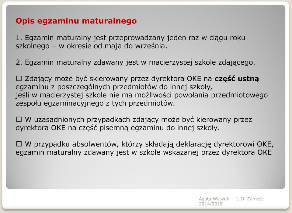 Zdający może być skierowany przez dyrektora OKE na część ustną egzaminu z poszczególnych przedmiotów do innej szkoły, jeśli w macierzystej szkole nie ma możliwości powołania