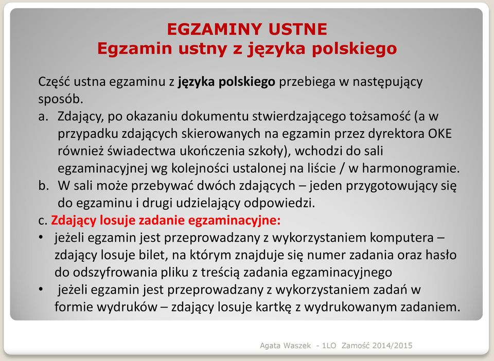 kolejności ustalonej na liście / w harmonogramie. b. W sali może przebywać dwóch zdających jeden przygotowujący się do egzaminu i drugi udzielający odpowiedzi. c.