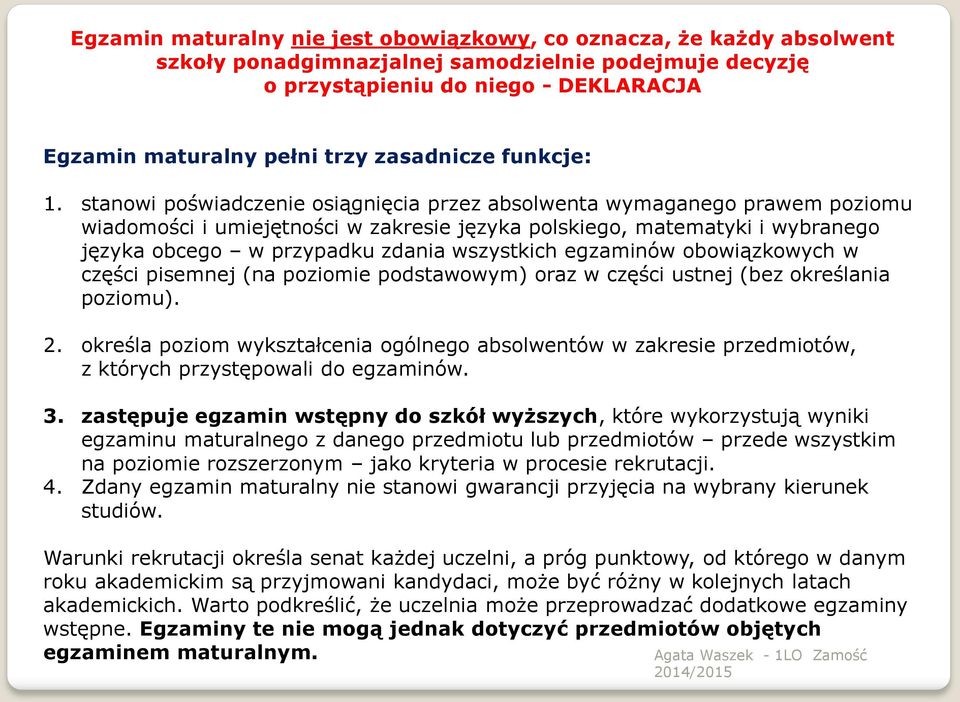 stanowi poświadczenie osiągnięcia przez absolwenta wymaganego prawem poziomu wiadomości i umiejętności w zakresie języka polskiego, matematyki i wybranego języka obcego w przypadku zdania wszystkich