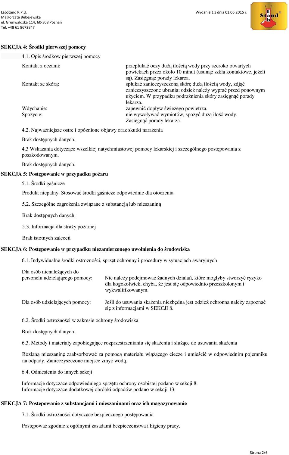 Zasięgnąć porady lekarza. spłukać zanieczyszczoną skórę dużą ilością wody, zdjąć zanieczyszczone ubrania; odzież należy wyprać przed ponownym użyciem.