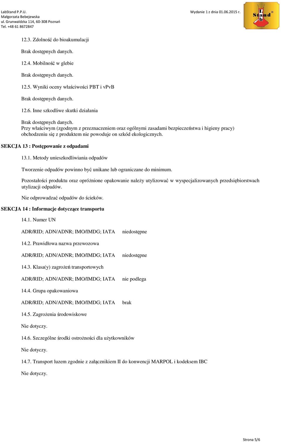 SEKCJA 13 : Postępowanie z odpadami 13.1. Metody unieszkodliwiania odpadów Tworzenie odpadów powinno być unikane lub ograniczane do minimum.