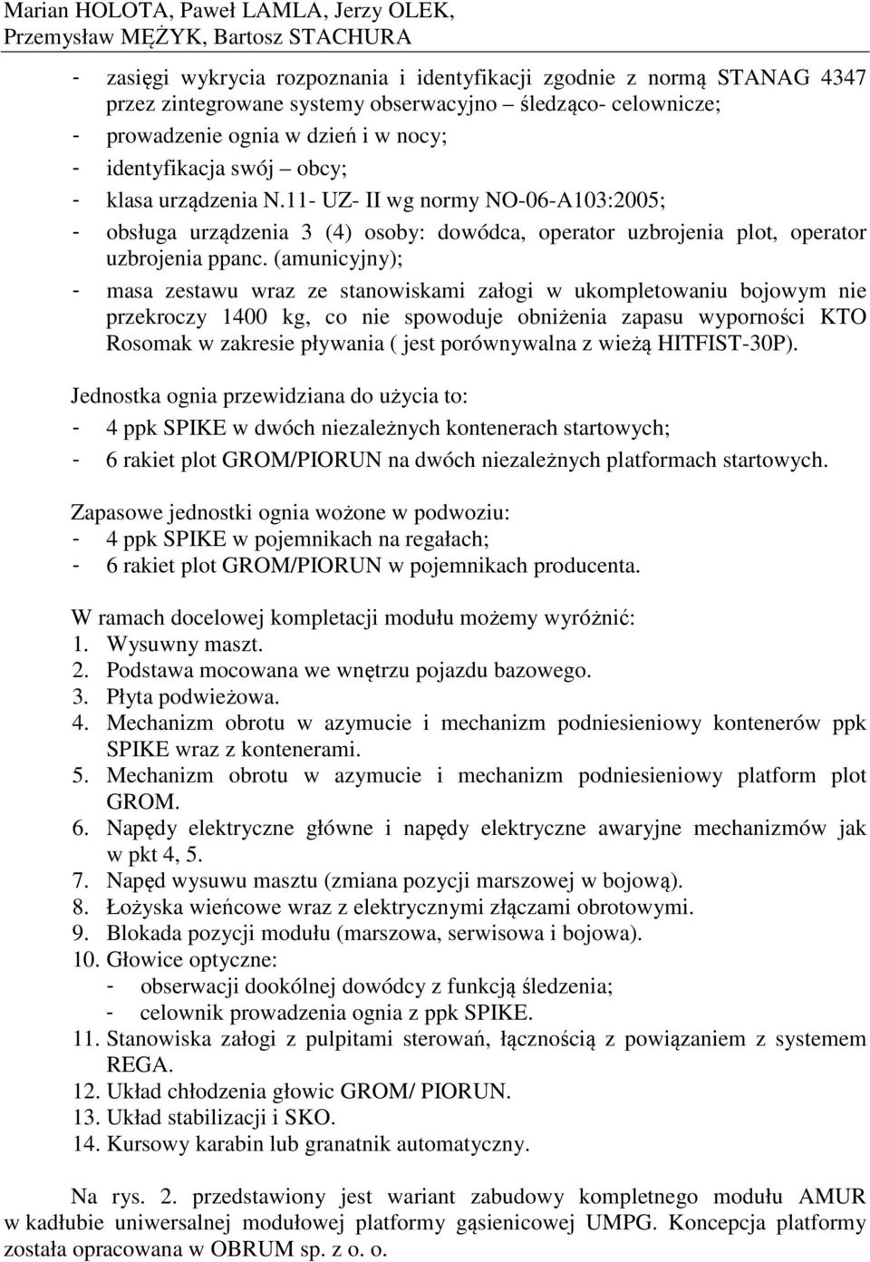 11- UZ- II wg normy NO-06-A103:2005; - obsługa urządzenia 3 (4) osoby: dowódca, operator uzbrojenia plot, operator uzbrojenia ppanc.