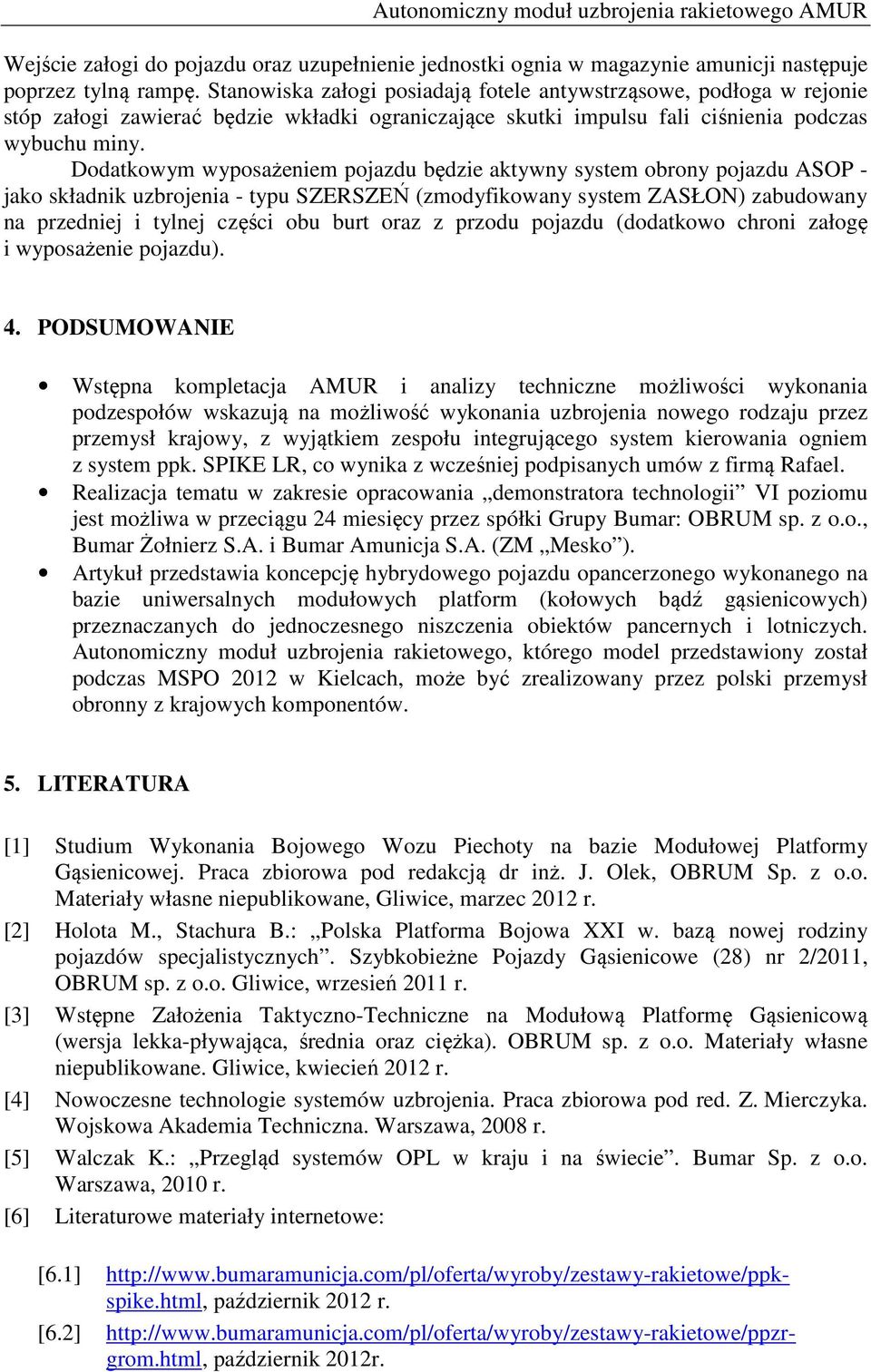 Dodatkowym wyposażeniem pojazdu będzie aktywny system obrony pojazdu ASOP - jako składnik uzbrojenia - typu SZERSZEŃ (zmodyfikowany system ZASŁON) zabudowany na przedniej i tylnej części obu burt