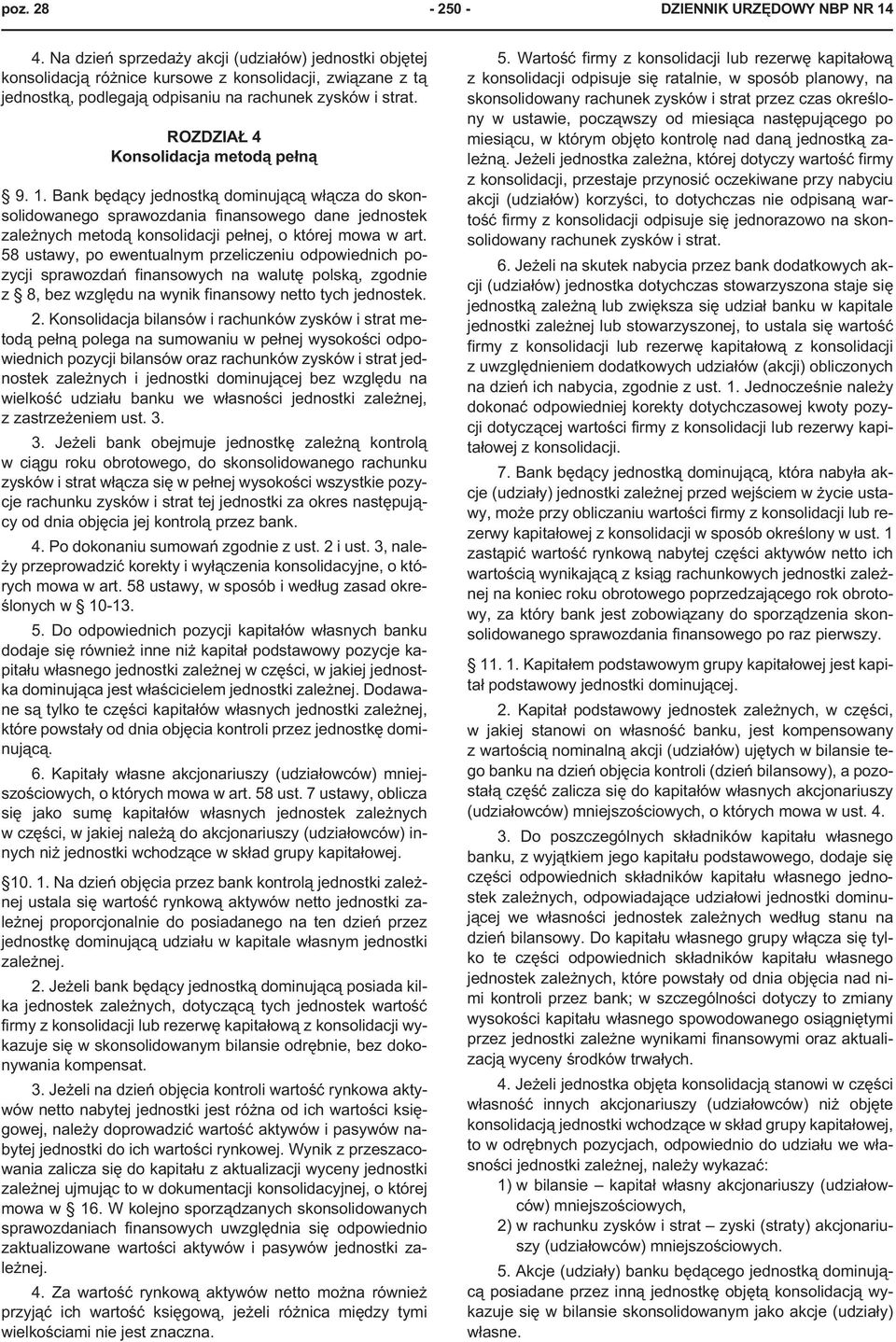 ROZDZIA 4 Konsolidacja metod¹ pe³n¹ 9. 1. Bank bêd¹cy jednostk¹ dominuj¹c¹ w³¹cza do skonsolidowanego sprawozdania finansowego dane jednostek zale nych metod¹ konsolidacji pe³nej, o której mowa w art.