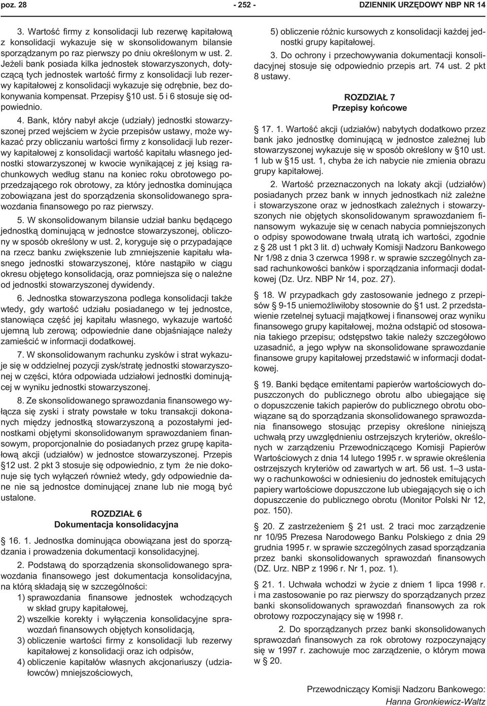 Je eli bank posiada kilka jednostek stowarzyszonych, dotycz¹c¹ tych jednostek wartoœæ firmy z konsolidacji lub rezerwy kapita³owej z konsolidacji wykazuje siê odrêbnie, bez dokonywania kompensat.