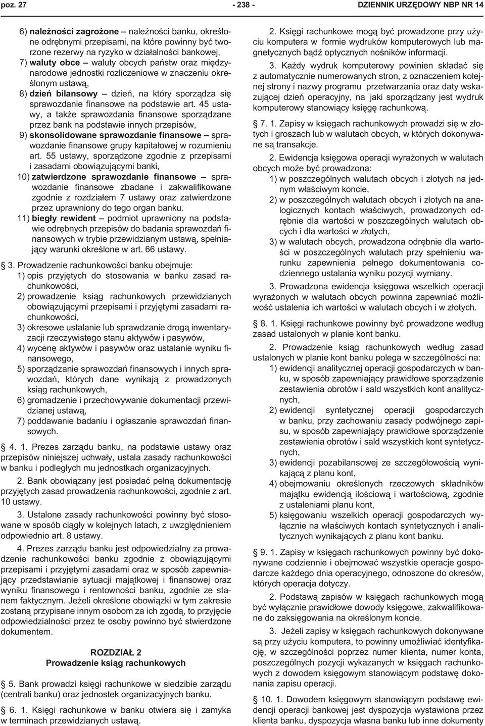 45 ustawy, a tak e sprawozdania finansowe sporz¹dzane przez bank na podstawie innych przepisów, 9) skonsolidowane sprawozdanie finansowe sprawozdanie finansowe grupy kapita³owej w rozumieniu art.