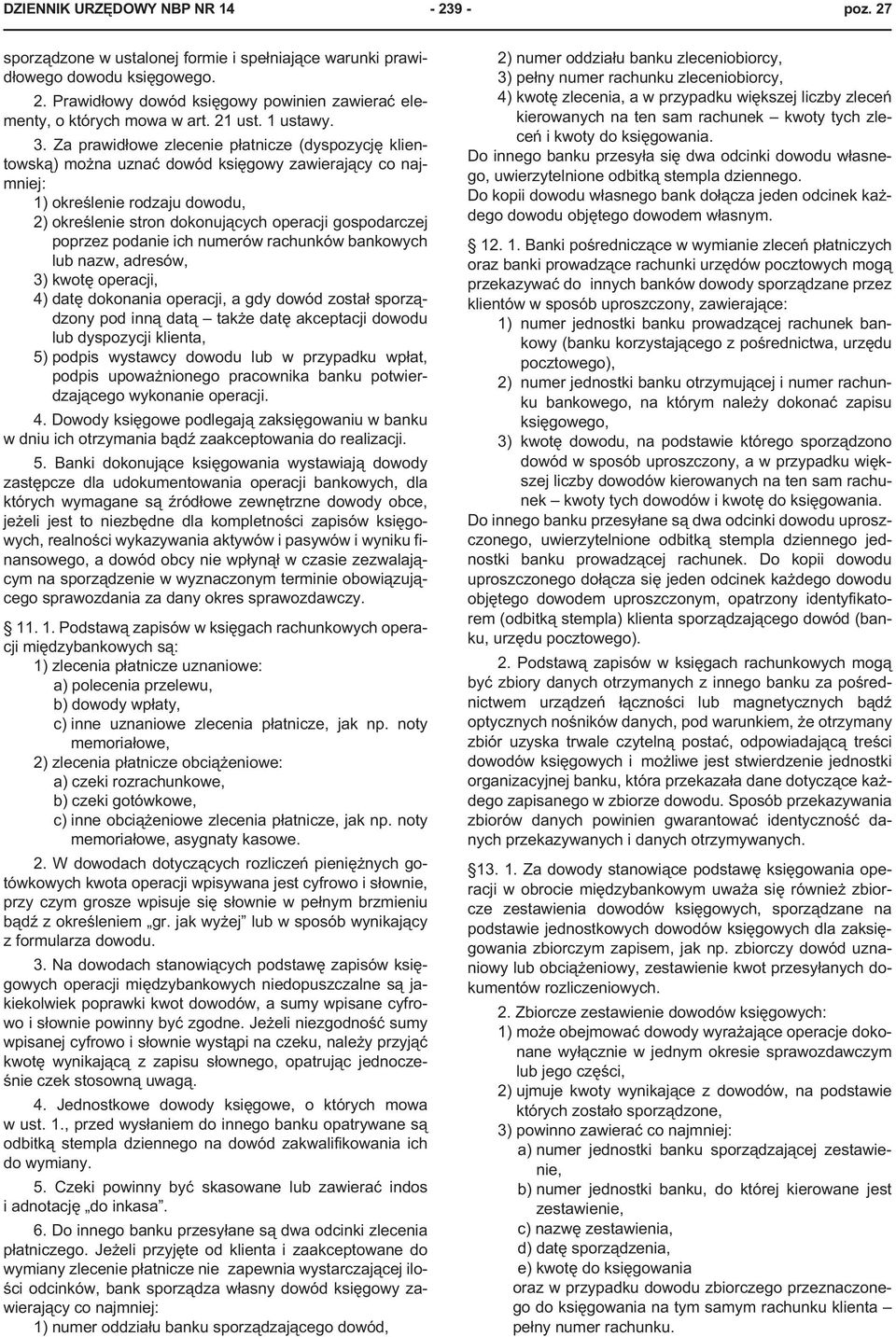 Za prawid³owe zlecenie p³atnicze (dyspozycjê klientowsk¹) mo na uznaæ dowód ksiêgowy zawieraj¹cy co najmniej: 1) okreœlenie rodzaju dowodu, 2) okreœlenie stron dokonuj¹cych operacji gospodarczej