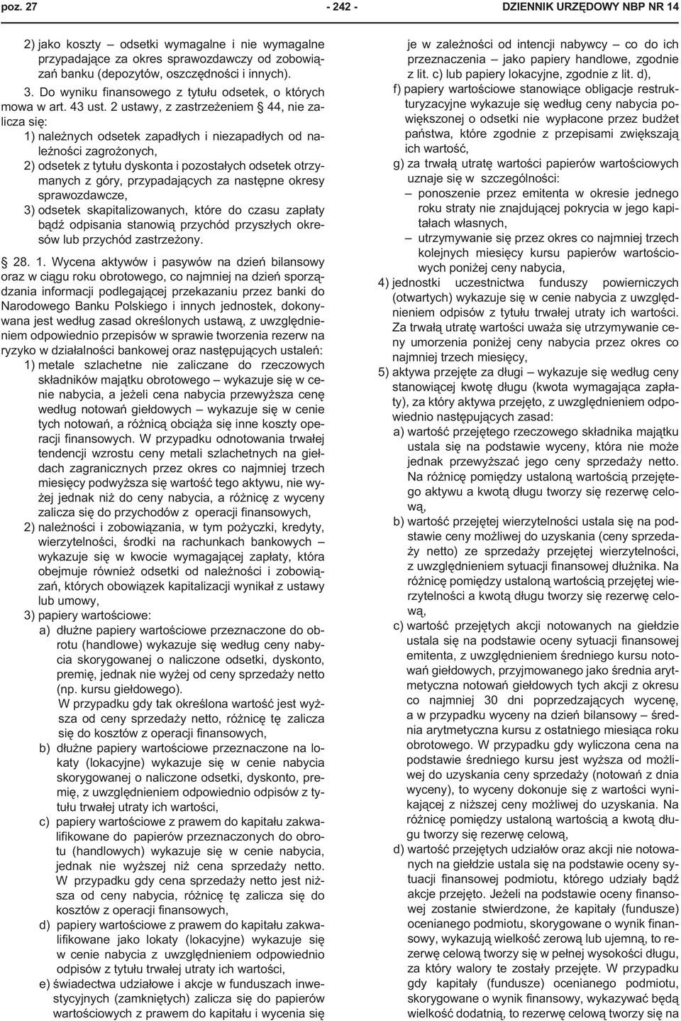 2 ustawy, z zastrze eniem 44, nie zalicza siê: 1) nale nych odsetek zapad³ych i niezapad³ych od nale noœci zagro onych, 2) odsetek z tytu³u dyskonta i pozosta³ych odsetek otrzymanych z góry,