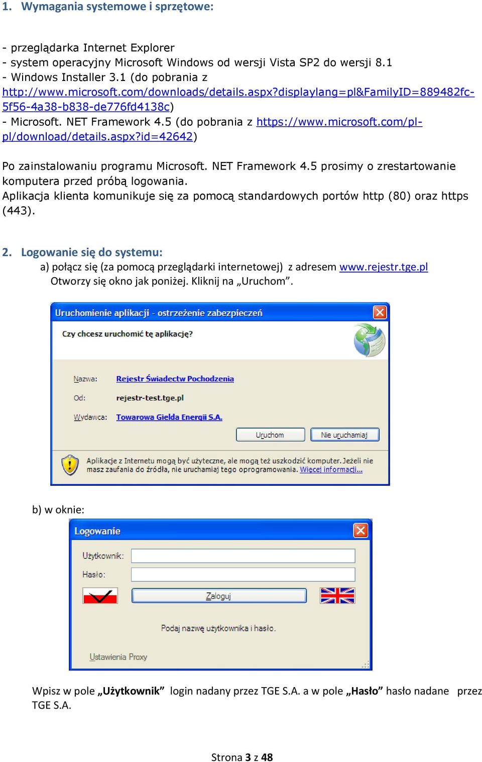 NET Framework 4.5 prosimy o zrestartowanie komputera przed próbą logowania. Aplikacja klienta komunikuje się za pomocą standardowych portów http (80) oraz https (443). 2.