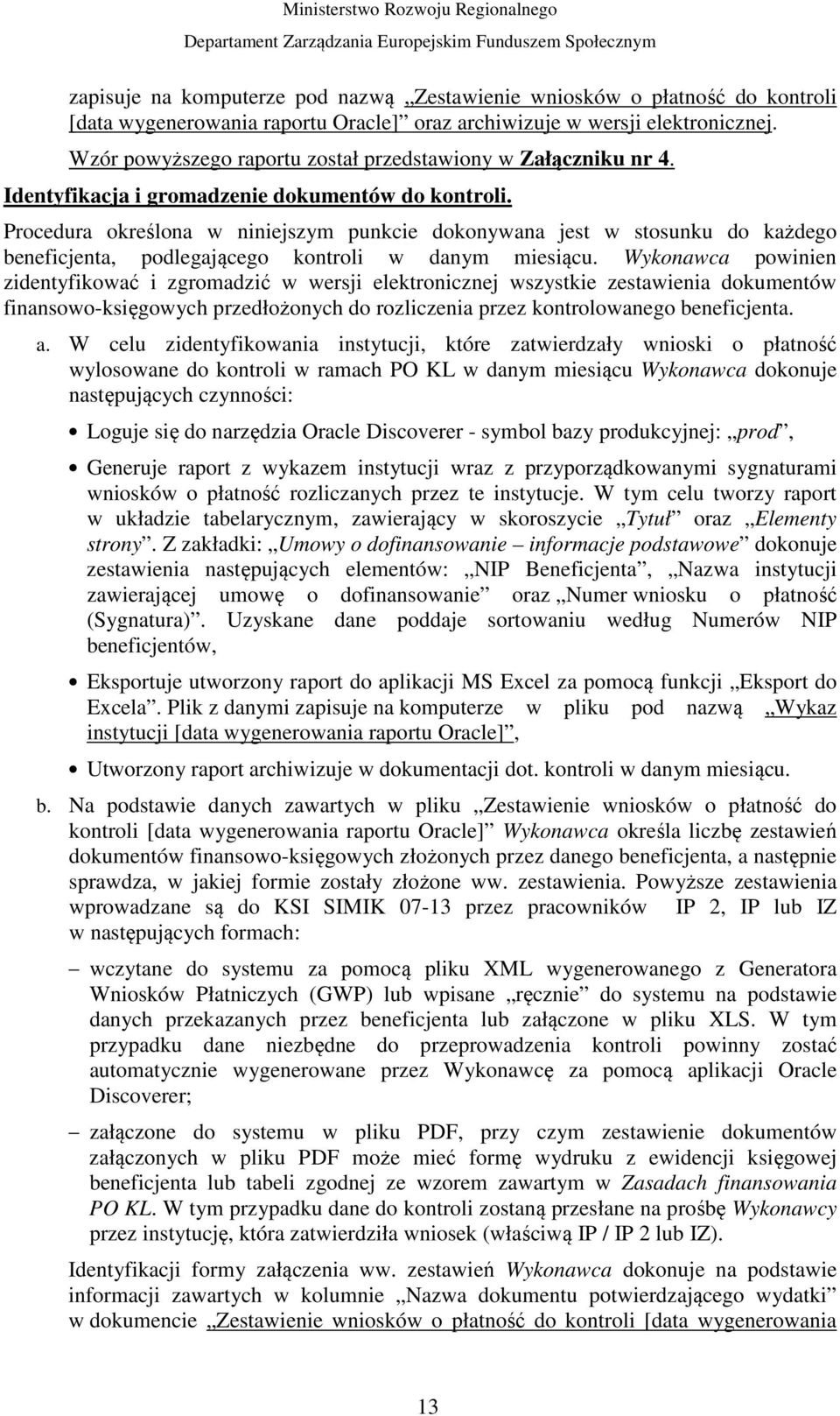 Procedura określona w niniejszym punkcie dokonywana jest w stosunku do każdego beneficjenta, podlegającego kontroli w danym miesiącu.