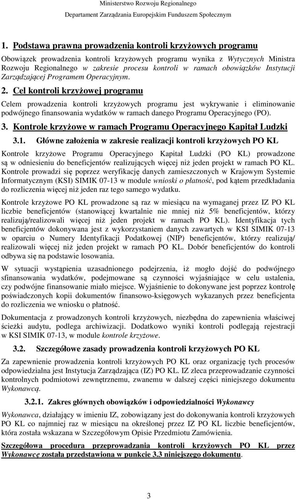 Cel kontroli krzyżowej programu Celem prowadzenia kontroli krzyżowych programu jest wykrywanie i eliminowanie podwójnego finansowania wydatków w ramach danego Programu Operacyjnego (PO). 3.