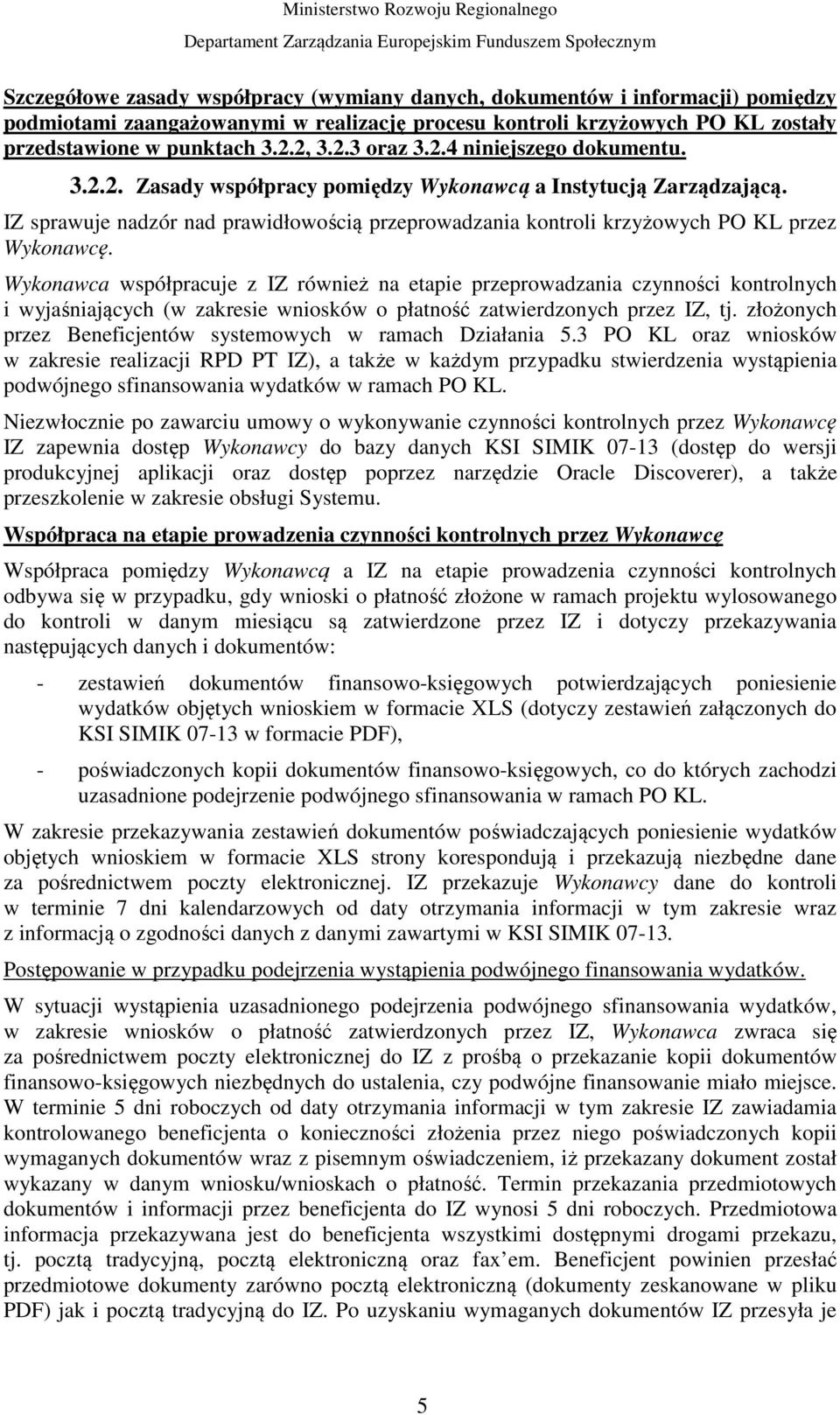 Wykonawca współpracuje z IZ również na etapie przeprowadzania czynności kontrolnych i wyjaśniających (w zakresie wniosków o płatność zatwierdzonych przez IZ, tj.