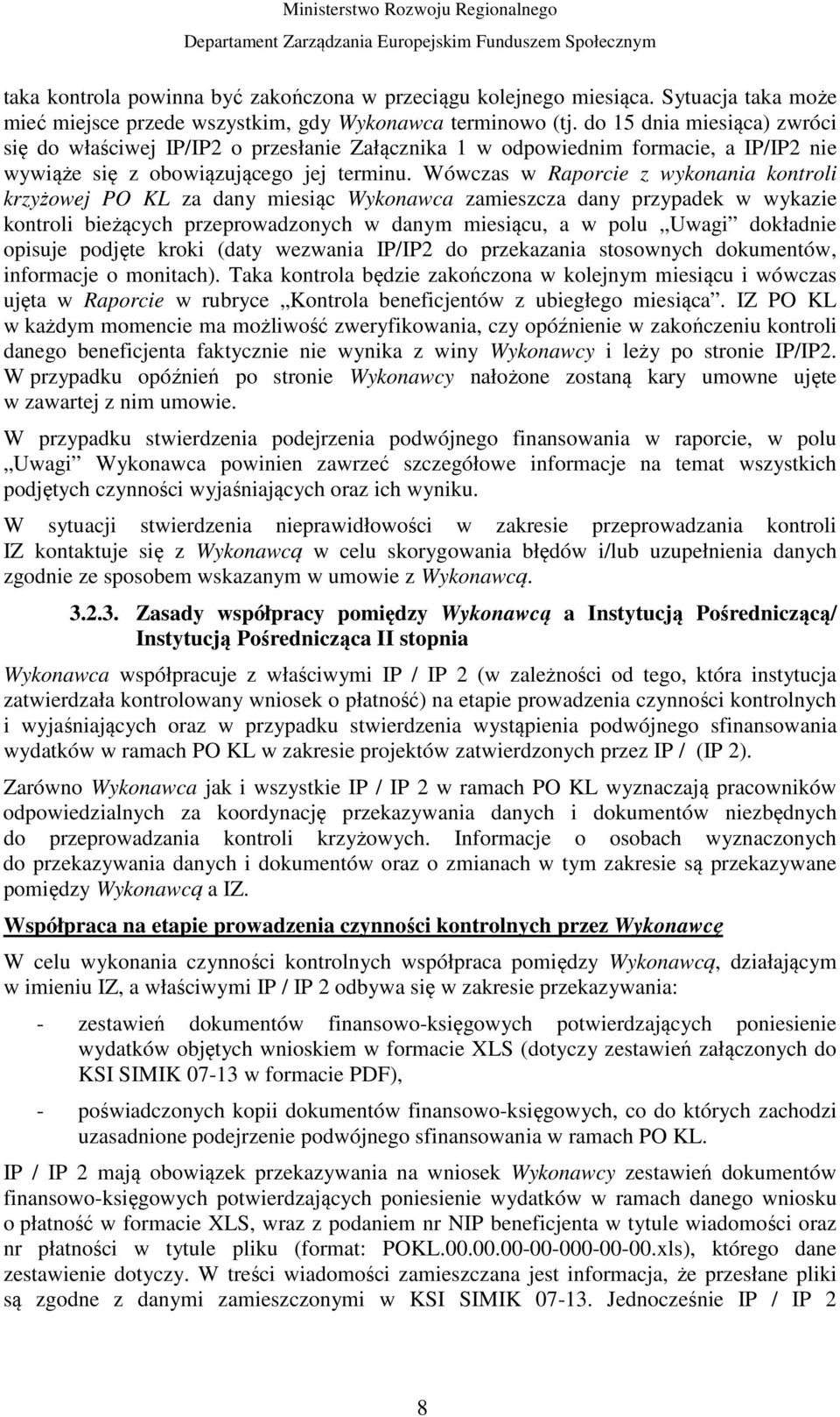 Wówczas w Raporcie z wykonania kontroli krzyżowej PO KL za dany miesiąc Wykonawca zamieszcza dany przypadek w wykazie kontroli bieżących przeprowadzonych w danym miesiącu, a w polu Uwagi dokładnie