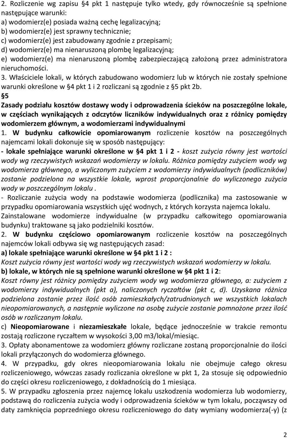 nieruchomości. 3. Właściciele lokali, w których zabudowano wodomierz lub w których nie zostały spełnione warunki określone w 4 pkt 1 i 2 rozliczani są zgodnie z 5 pkt 2b.