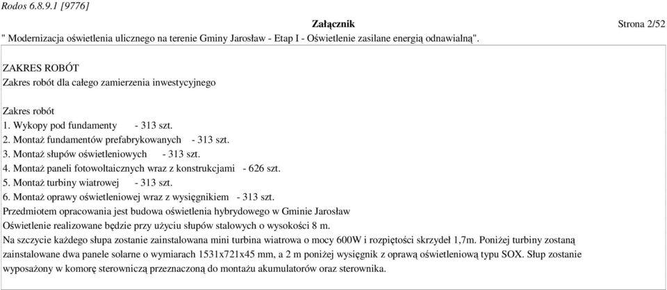 Przedmiotem opracowania jest budowa oświetlenia hybrydowego w Gminie Jarosław Oświetlenie realizowane będzie przy uŝyciu słupów stalowych o wysokości 8 m.