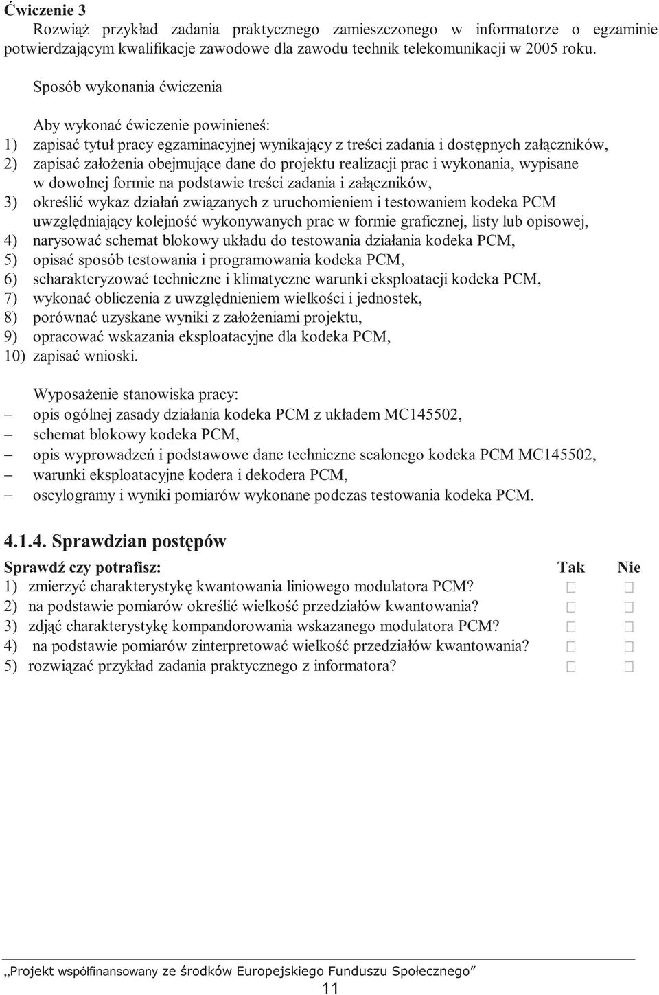 realizacji prac i wykonania, wypisane w dowolnej formie na podstawie treści zadania i załączników, 3) określić wykaz działań związanych z uruchomieniem i testowaniem kodeka PCM uwzględniający