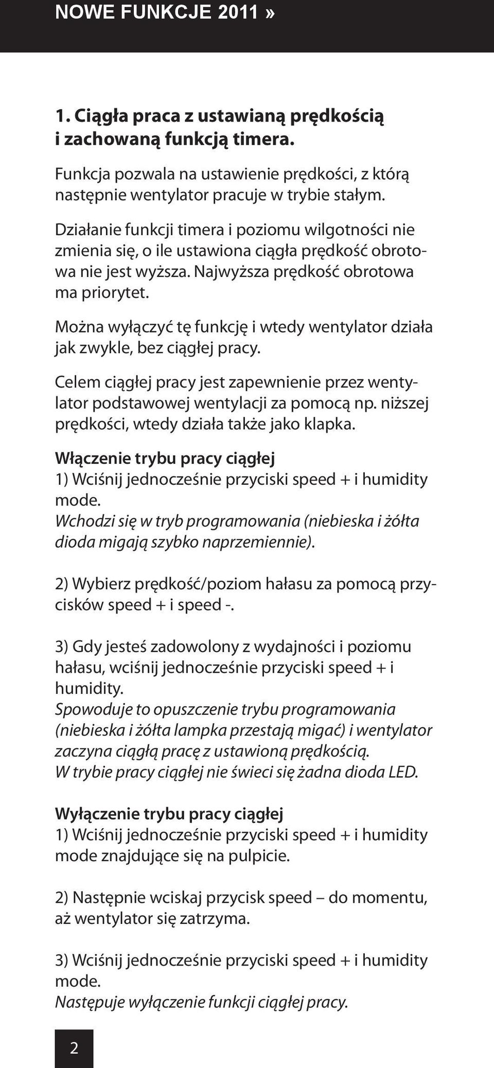 Można wyłączyć tę funkcję i wtedy wentylator działa jak zwykle, bez ciągłej pracy. Celem ciągłej pracy jest zapewnienie przez wentylator podstawowej wentylacji za pomocą np.