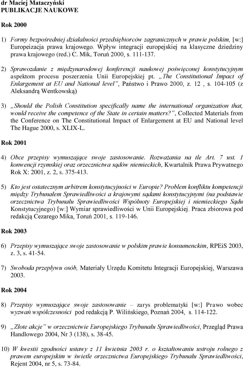 2) Sprawozdanie z międzynarodowej konferencji naukowej poświęconej konstytucyjnym aspektom procesu poszerzenia Unii Europejskiej pt.