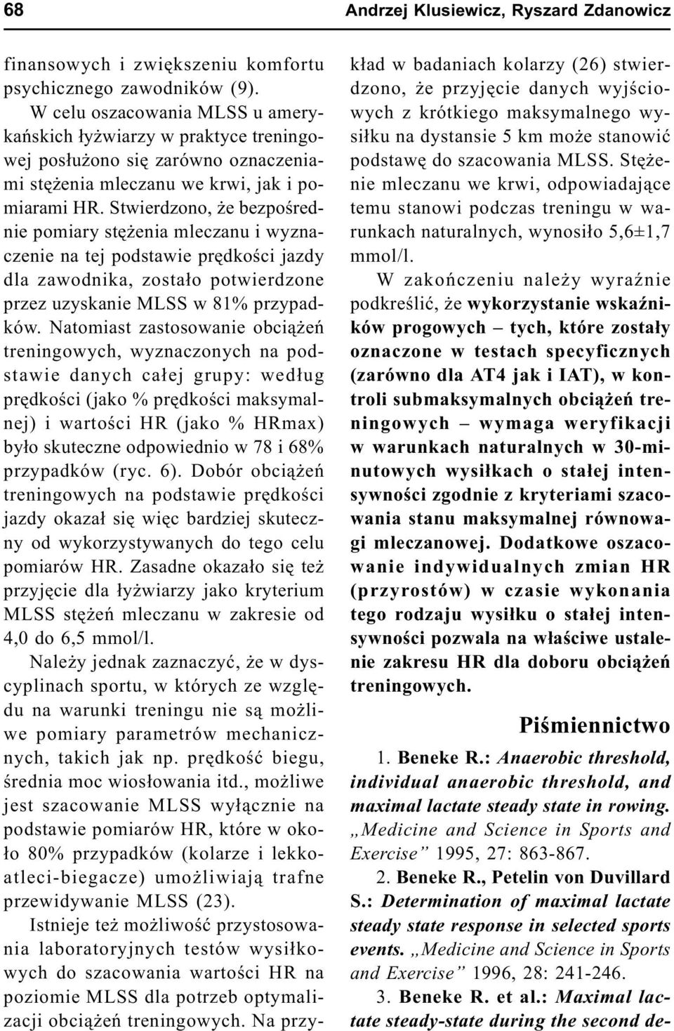 Stwierdzono, e bezpoœrednie pomiary stê enia mleczanu i wyznaczenie na tej podstawie prêdkoœci jazdy dla zawodnika, zosta³o potwierdzone przez uzyskanie MLSS w 81% przypadków.