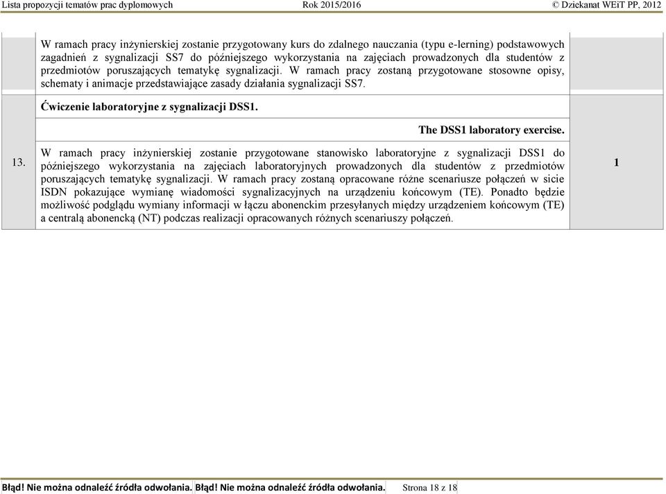 W ramach pracy zostaną przygotowane stosowne opisy, schematy i animacje przedstawiające zasady działania sygnalizacji SS7. Ćwiczenie laboratoryjne z sygnalizacji DSS. The DSS laboratory exercise. 3.