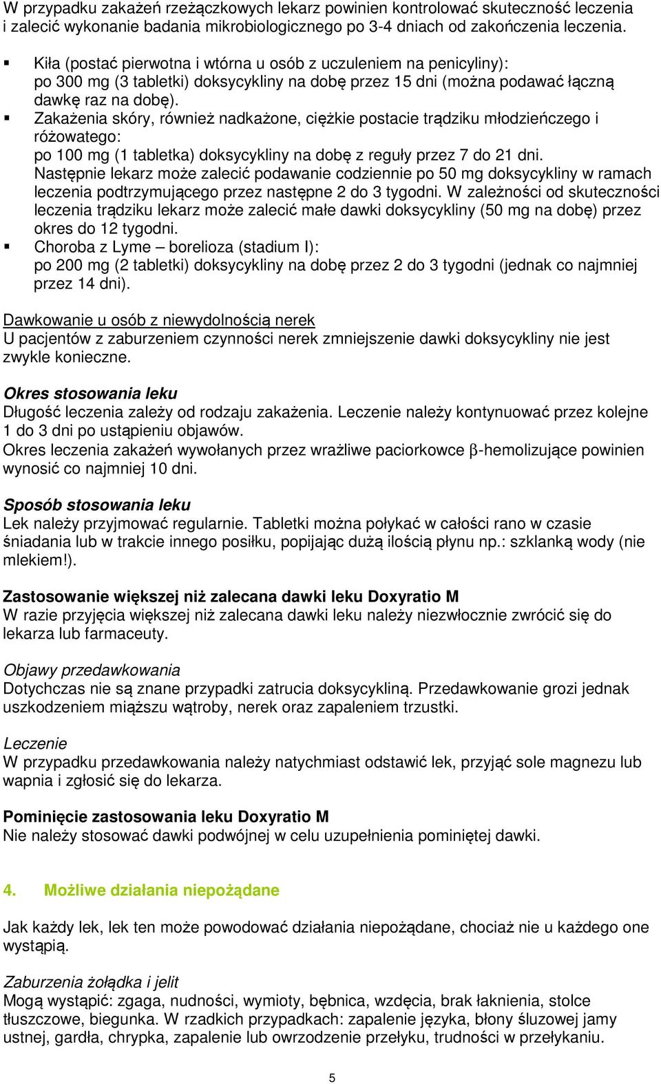 Zakażenia skóry, również nadkażone, ciężkie postacie trądziku młodzieńczego i różowatego: po 100 mg (1 tabletka) doksycykliny na dobę z reguły przez 7 do 21 dni.