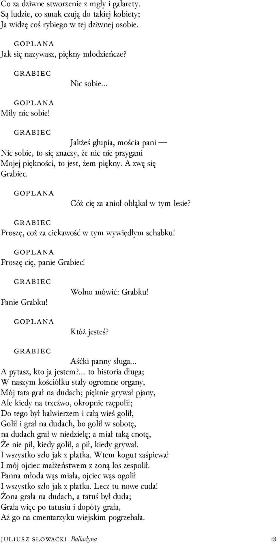 Proszę, coż za ciekawość w tym wywiędłym schabku! Proszę cię, panie Grabiec! Panie Grabku! Wolno mówić: Grabku! Któż jesteś? Aśćki panny sługa A pytasz, kto ja jestem?