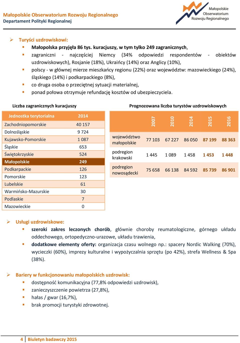 głównej mierze mieszkańcy regionu (22%) oraz województw: mazowieckiego (24%), śląskiego (14%) i podkarpackiego (8%), co druga osoba o przeciętnej sytuacji materialnej, ponad połowa otrzymuje