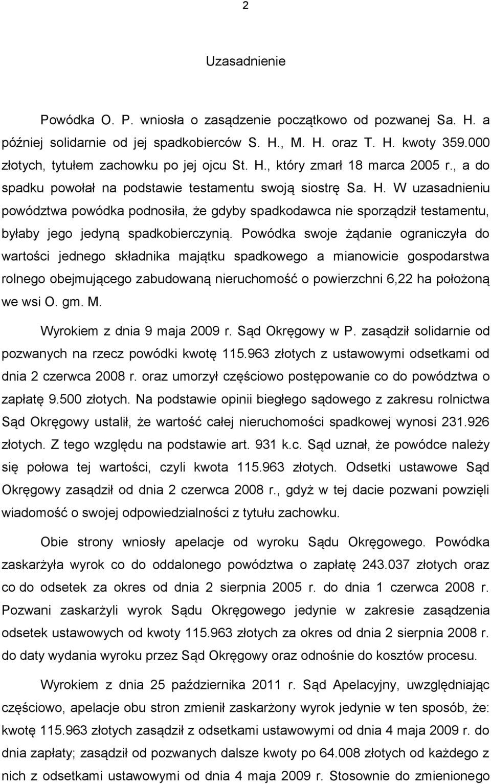 Powódka swoje żądanie ograniczyła do wartości jednego składnika majątku spadkowego a mianowicie gospodarstwa rolnego obejmującego zabudowaną nieruchomość o powierzchni 6,22 ha położoną we wsi O. gm.